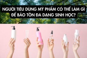 NGƯỜI TIÊU DÙNG MỸ PHẨM CÓ THỂ LÀM GÌ ĐỂ BẢO TỒN ĐA DẠNG SINH HỌC?