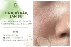 Da khô ráp sần sùi: 5 nguyên nhân và cách khắc phục hiệu quả bằng dầu dừa